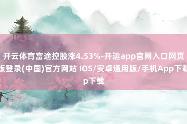 开云体育富途控股涨4.53%-开运app官网入口网页版登录(中国)官方网站 IOS/安卓通用版/手机App下载