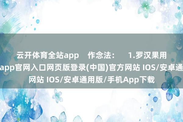 云开体育全站app 作念法: 1.罗汉果用活水冲净外表-开运app官网入口网页版登录(中国)官方网站 IOS/安卓通用版/手机App下载